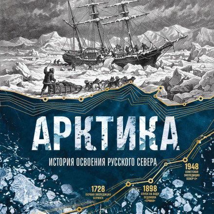 Арктика. Історія освоєння Російської Півночі від перших експедицій до технологій XXI століття