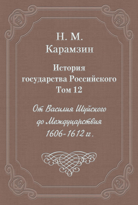 История государства Российского. Том 12. От Василия Шуйского до Междуцарствия. 1606-1612 гг.