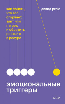 Эмоциональные триггеры. Как понять, что вас огорчает, злит или пугает, и обратить реакцию в ресурс
