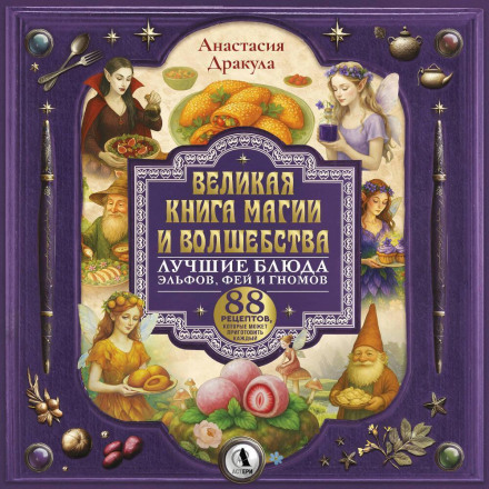 The Great Book of Magic and Sorcery: The Best Dishes of Elves, Fairies and Gnomes. 88 Recipes Anyone Can Make