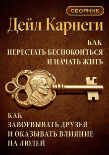 Как перестать беспокоиться и начать жить. Как завоевывать друзей и оказывать влияние на людей.