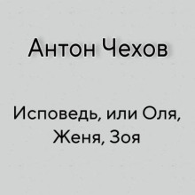 Исповедь, или Оля, Женя, Зоя